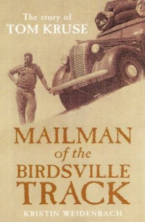 Mailman Of The Birdsville Track: The Story Of Tom Kruse by Kristin Weidenbach