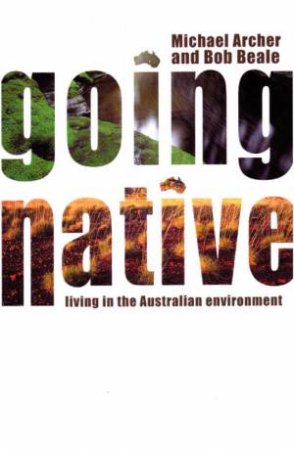 Going Native: Living In The Australian Environment by Michael Archer & Bob Beale