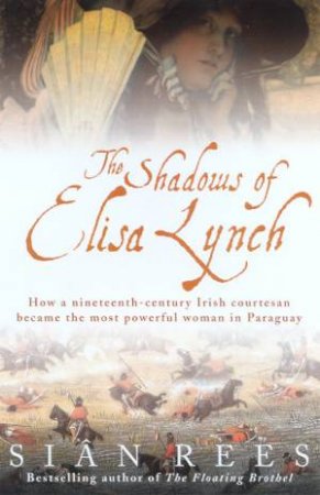 The Shadows Of Elisa Lynch by Sian Rees