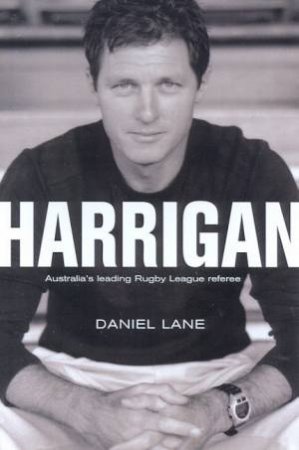 Harrigan: Australia's Leading Rugby League Referee by Daniel Lane