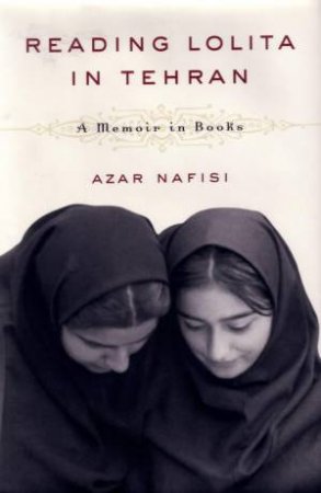Reading Lolita In Tehran: A Memoir In Books by Azar Nafisi