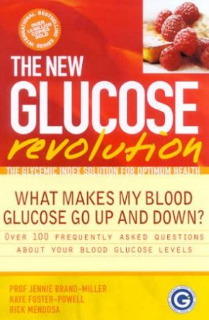 The New Glucose Revolution: What Makes My Blood Glucose Go Up And Down? by J Brand-Miller & K Foster-Powell & R Mendosa