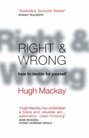 Right & Wrong: How To Decide For Yourself by Hugh Mackay