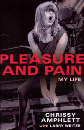 Pleasure And Pain: My Life by Chrissy Amphlett & Larry Writer