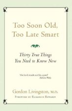 Too Soon Old Too Late Smart Thirty True Things You Need to Know Now