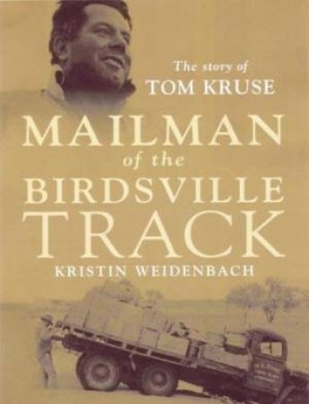 Mailman Of Birdsville Track: The Story Of Tom Kruse by Kristin Weidenbach
