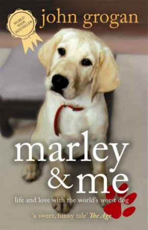 Marley And Me: Life And Love With The World's Worst Dog by John Grogan