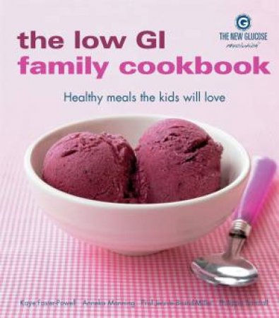 The New Glucose Revolution: The Low GI Family Cookbook by Jennie Brand-Miller