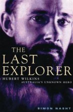 The Last Explorer Hubert Wilkins  Australias Unknown Hero