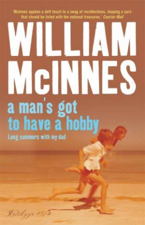 Man's Got To Have A Hobby: Long Summers With My Dad by William McInnes