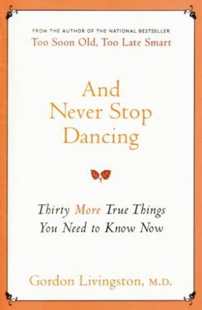 And Never Stop Dancing: Thirty More True Things You Need to Know Now