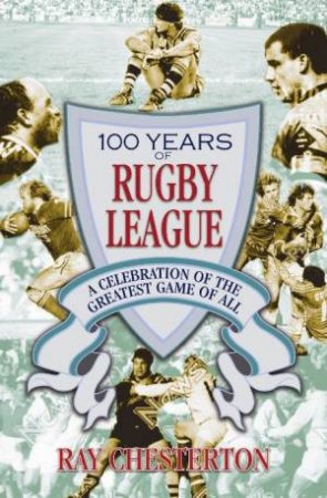 100 Years Of Rugby League by Ray Chesterton