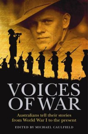 Voices of War: Australian's tell their stories from World War I to the present by Michael Caulfield