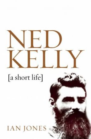 Ned Kelly: A Short Life by Ian Jones