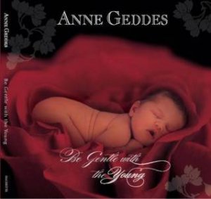 Be Gentle with the Young by Anne Geddes