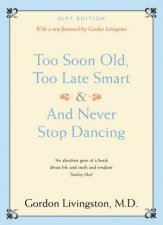 Too Soon Old Too Late Smart  And Never Stop Dancing