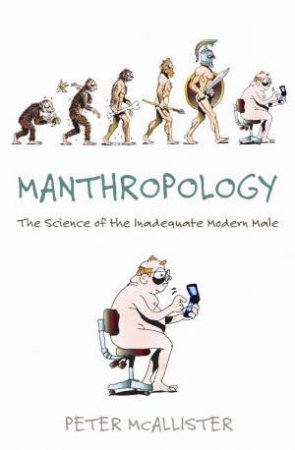 Manthropology: The Secret Science of Modern Male Inadequecy by Peter McAllister