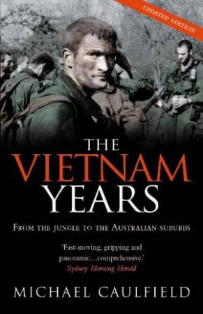 Vietnam Years: From The Jungle to the Australian Suburbs by Michael Caulfield