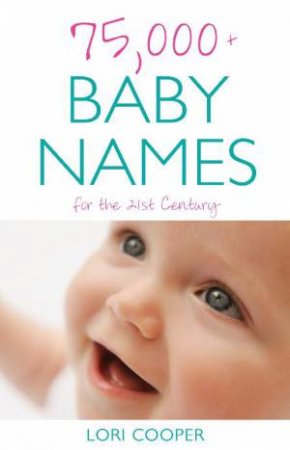 75,000+ Baby Names for the 21st Century by Lori Cooper