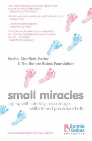 Small Miracles: Coping With a Difficult Pregnancy, Premature Baby or the Loss of a Baby by Rachel Stanfield-Porter & The Bonnie Babes Found