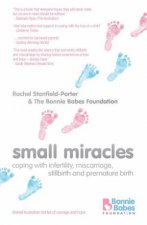 Small Miracles Coping With a Difficult Pregnancy Premature Baby or the Loss of a Baby