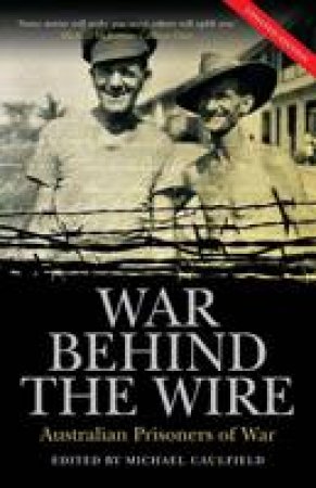 War Behind the Wire: Australian Prisoner's of War by Michael Caulfield