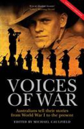 Voices of War: Australian's Tell Their Stories from World War I to the Present by Michael Caulfield