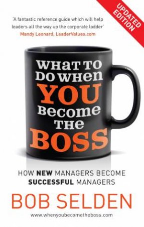 What to Do When You Become the Boss: How New Managers Become Successful Managers by Bob Selden