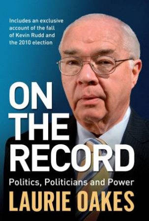 On the Record: Politics, Politicians, Power by Laurie Oakes