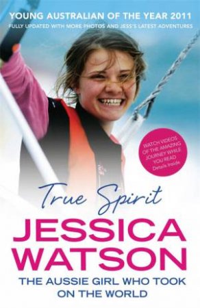 True Spirit: The Aussie Girl Who Took On The World by Jessica Watson