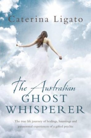 The Australian Ghost Whisperer by Caterina Ligato