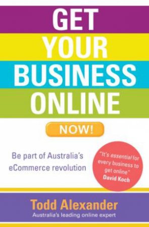 Get Your Business Online Now! by Todd Alexander