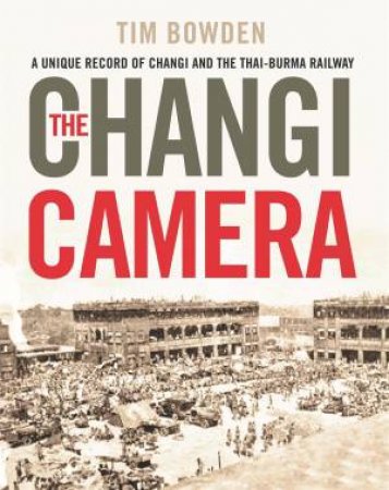 The Changi Camera by Tim Bowden