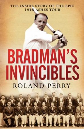 Bradman's Invincibles by Roland Perry