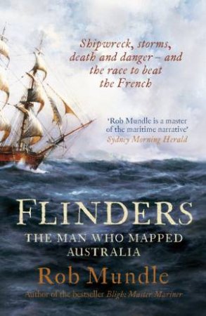 Flinders: The Man Who Mapped Australia by Rob Mundle