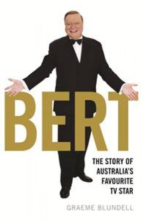 Bert: The Story Of Australia's Favourite TV Star by Graeme Blundell