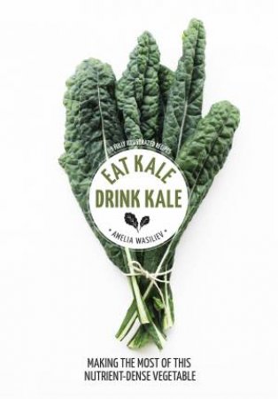 Hachette Healthy Living: Eat Kale Drink Kale by Amelia Wasiliev