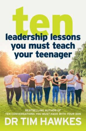 Ten Leadership Lessons Your Teenager Must Learn by Tim Hawkes