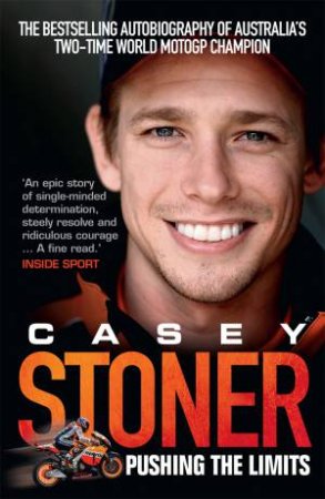 Casey Stoner: Pushing The Limits by Casey Stoner