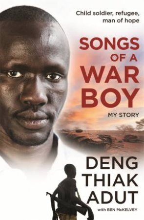 Songs of a War Boy by Deng Thiak Adut & Ben Mckelvey