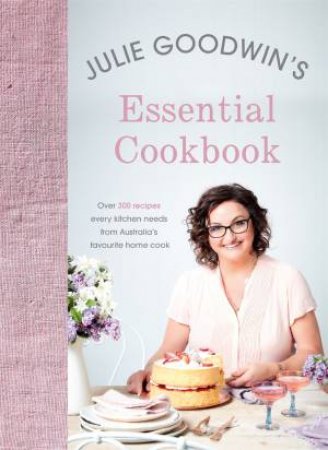 Julie Goodwin's Essential Cookbook by Julie Goodwin