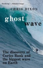 Ghost Wave The Discovery Of Cortes Bank And The Biggest Wave On Earth