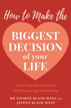 How To Make The Biggest Decision Of Your Life by George Blair-West & Jiveny Blair-West