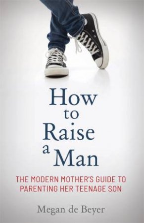 How To Raise A Man by Megan De Beyer