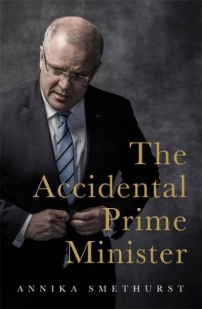 The Accidental Prime Minister by Annika Smethurst