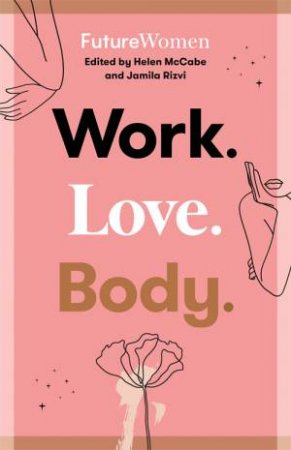 Work. Love. Body. by Jamila Rizvi & Helen McCabe