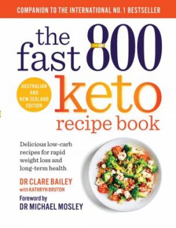 The Fast 800 Keto Recipe Book by Clare Bailey & Dr Michael Mosley