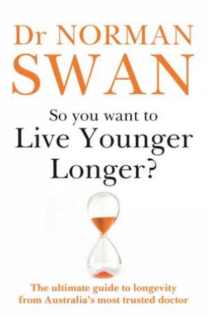 So You Want To Live Younger Longer? by Norman Swan