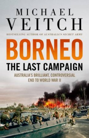 Borneo: The Last Campaign by Michael Veitch