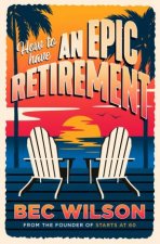 How To Have An Epic Retirement